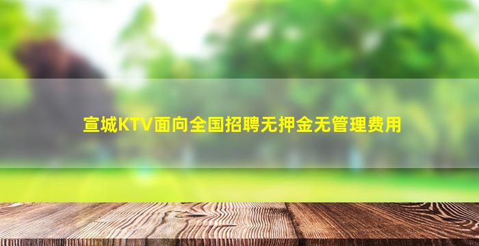 宣城KTV面向全国招聘无押金无管理费用